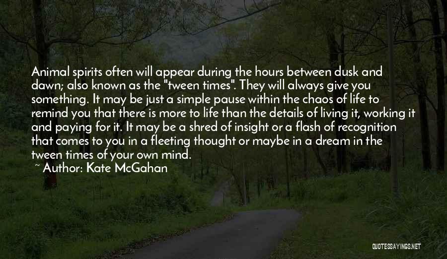 Kate McGahan Quotes: Animal Spirits Often Will Appear During The Hours Between Dusk And Dawn; Also Known As The Tween Times. They Will