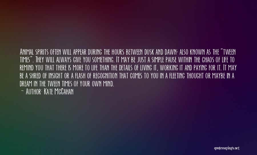 Kate McGahan Quotes: Animal Spirits Often Will Appear During The Hours Between Dusk And Dawn; Also Known As The Tween Times. They Will