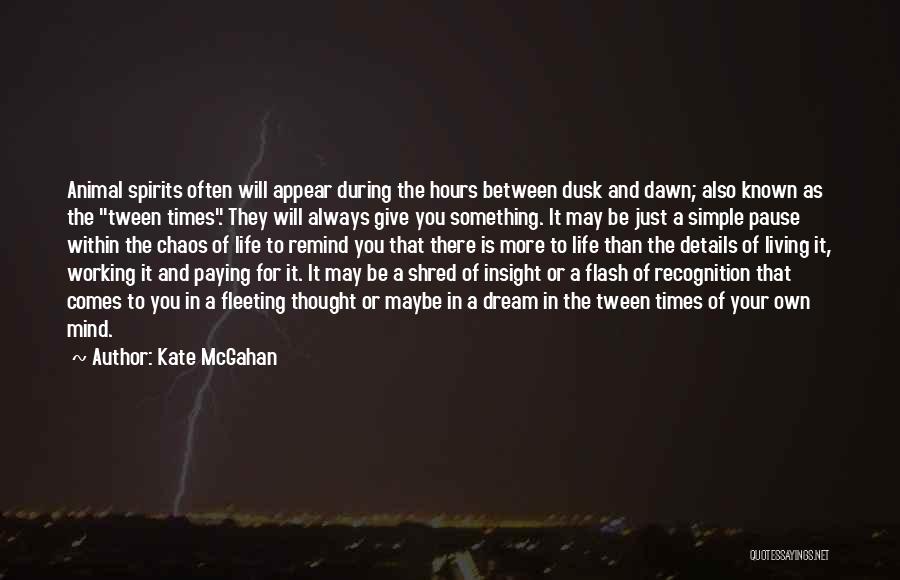 Kate McGahan Quotes: Animal Spirits Often Will Appear During The Hours Between Dusk And Dawn; Also Known As The Tween Times. They Will