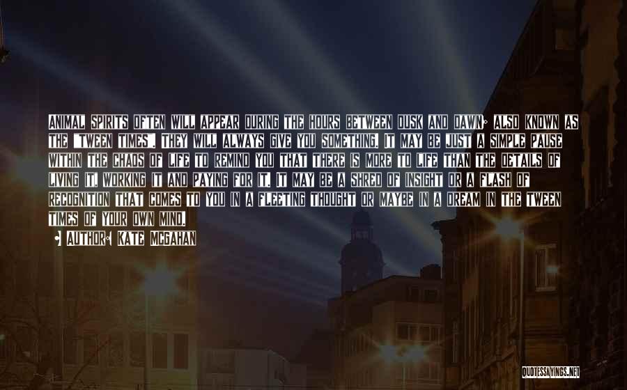 Kate McGahan Quotes: Animal Spirits Often Will Appear During The Hours Between Dusk And Dawn; Also Known As The Tween Times. They Will