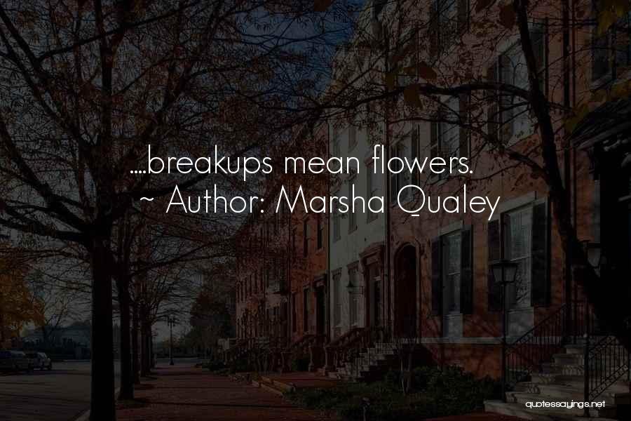 Marsha Qualey Quotes: ....breakups Mean Flowers.
