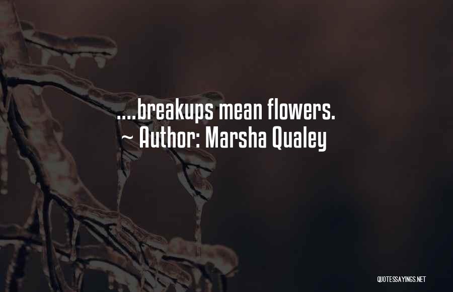 Marsha Qualey Quotes: ....breakups Mean Flowers.