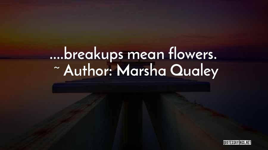 Marsha Qualey Quotes: ....breakups Mean Flowers.