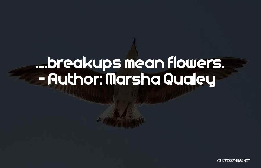 Marsha Qualey Quotes: ....breakups Mean Flowers.