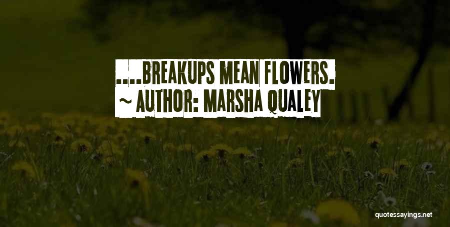 Marsha Qualey Quotes: ....breakups Mean Flowers.