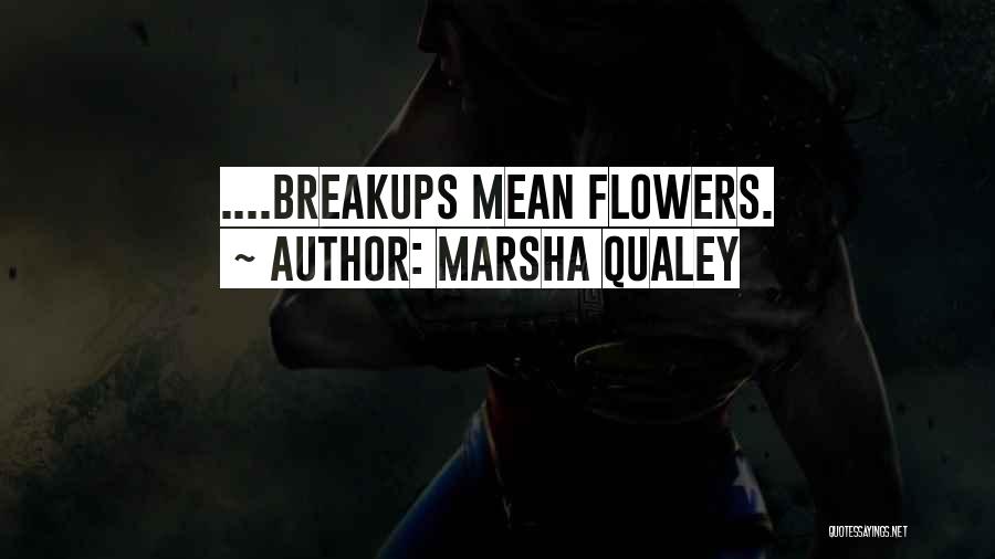 Marsha Qualey Quotes: ....breakups Mean Flowers.