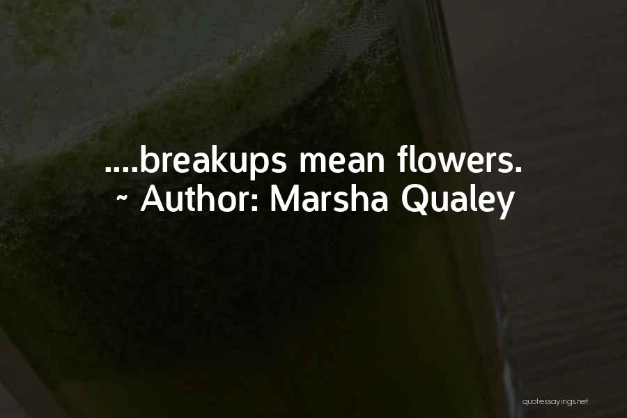 Marsha Qualey Quotes: ....breakups Mean Flowers.