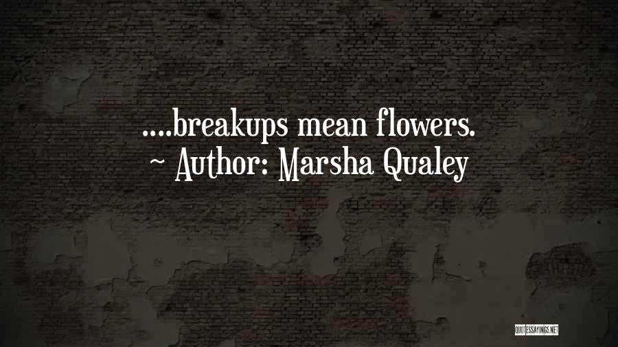 Marsha Qualey Quotes: ....breakups Mean Flowers.
