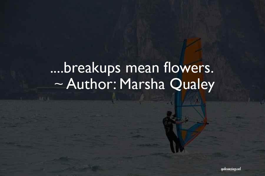 Marsha Qualey Quotes: ....breakups Mean Flowers.