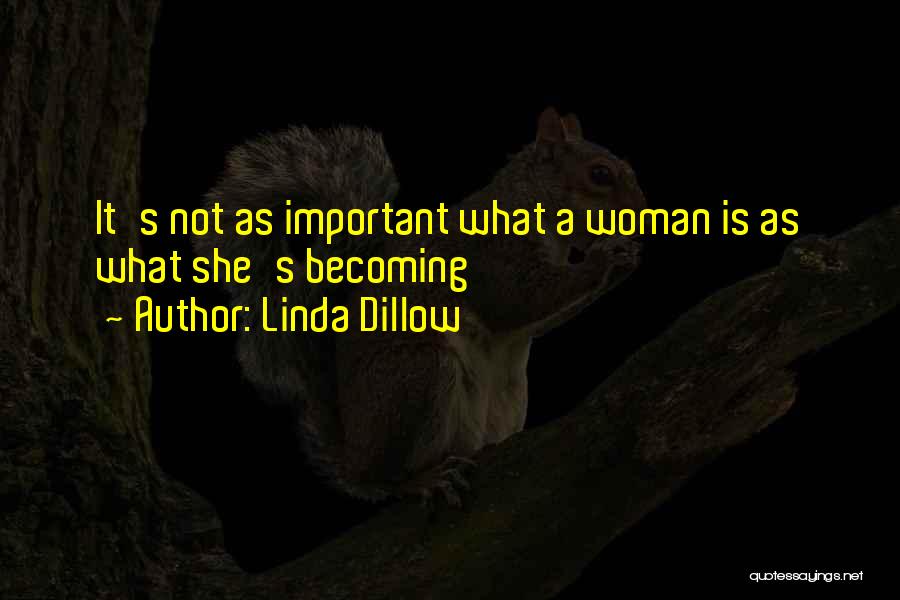 Linda Dillow Quotes: It's Not As Important What A Woman Is As What She's Becoming