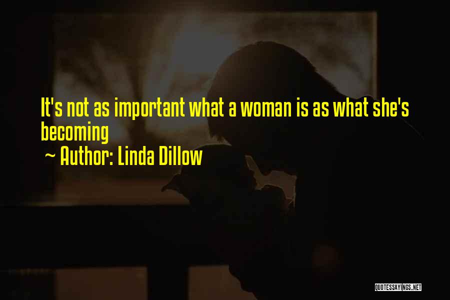 Linda Dillow Quotes: It's Not As Important What A Woman Is As What She's Becoming