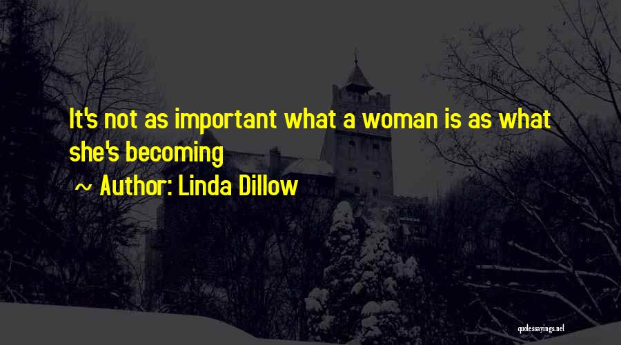 Linda Dillow Quotes: It's Not As Important What A Woman Is As What She's Becoming