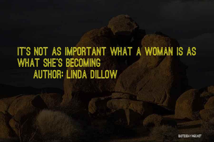 Linda Dillow Quotes: It's Not As Important What A Woman Is As What She's Becoming