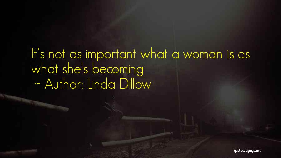 Linda Dillow Quotes: It's Not As Important What A Woman Is As What She's Becoming