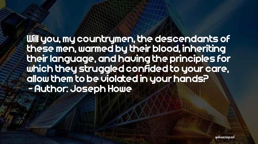 Joseph Howe Quotes: Will You, My Countrymen, The Descendants Of These Men, Warmed By Their Blood, Inheriting Their Language, And Having The Principles