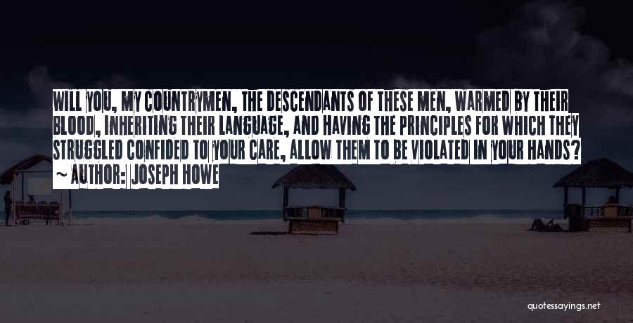 Joseph Howe Quotes: Will You, My Countrymen, The Descendants Of These Men, Warmed By Their Blood, Inheriting Their Language, And Having The Principles