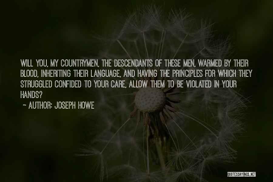 Joseph Howe Quotes: Will You, My Countrymen, The Descendants Of These Men, Warmed By Their Blood, Inheriting Their Language, And Having The Principles