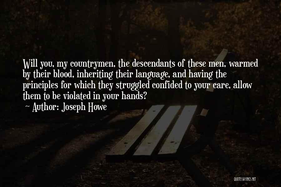 Joseph Howe Quotes: Will You, My Countrymen, The Descendants Of These Men, Warmed By Their Blood, Inheriting Their Language, And Having The Principles
