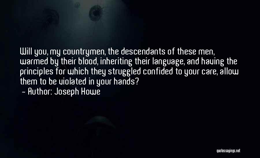 Joseph Howe Quotes: Will You, My Countrymen, The Descendants Of These Men, Warmed By Their Blood, Inheriting Their Language, And Having The Principles