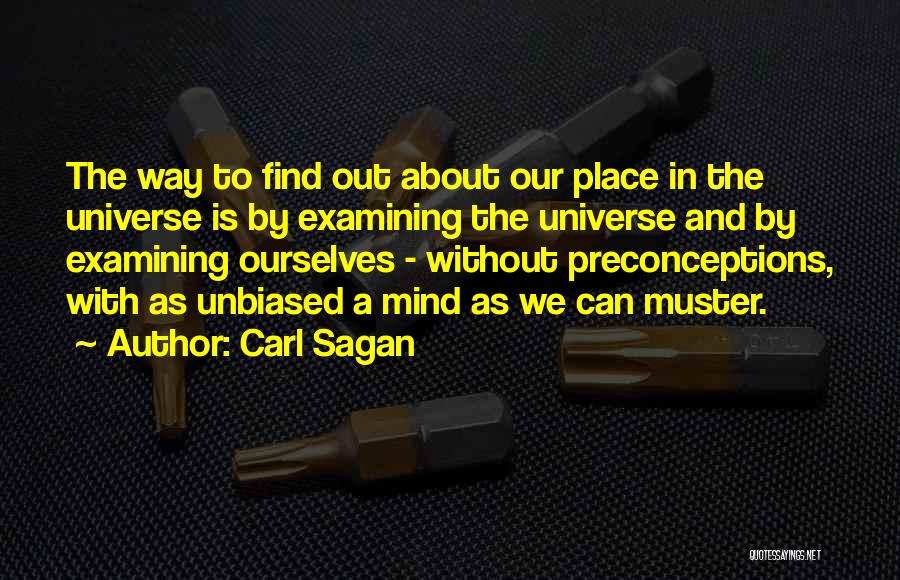 Carl Sagan Quotes: The Way To Find Out About Our Place In The Universe Is By Examining The Universe And By Examining Ourselves