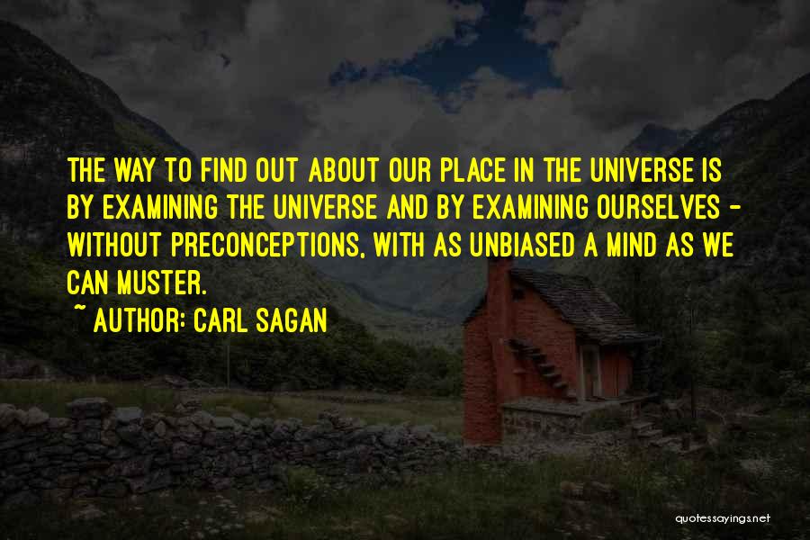 Carl Sagan Quotes: The Way To Find Out About Our Place In The Universe Is By Examining The Universe And By Examining Ourselves