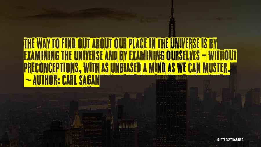 Carl Sagan Quotes: The Way To Find Out About Our Place In The Universe Is By Examining The Universe And By Examining Ourselves