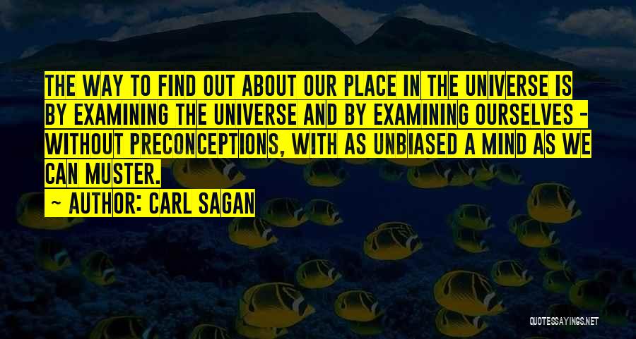 Carl Sagan Quotes: The Way To Find Out About Our Place In The Universe Is By Examining The Universe And By Examining Ourselves