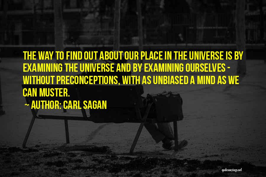 Carl Sagan Quotes: The Way To Find Out About Our Place In The Universe Is By Examining The Universe And By Examining Ourselves