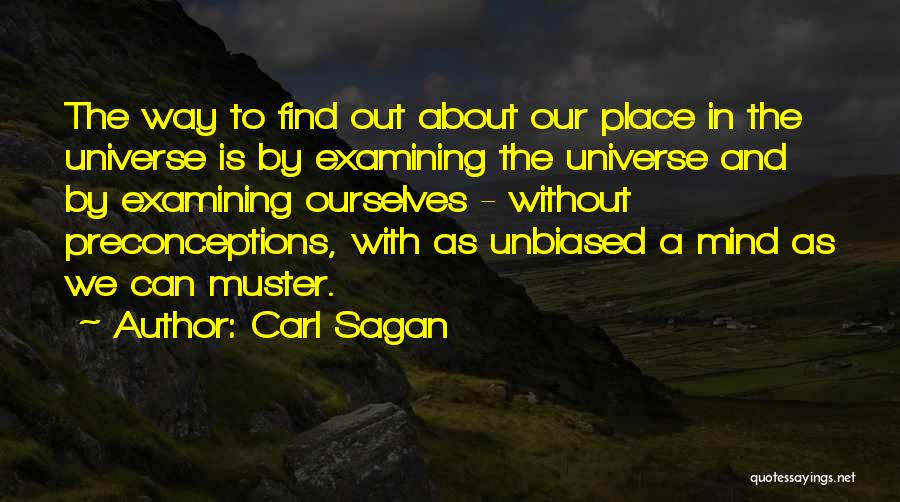 Carl Sagan Quotes: The Way To Find Out About Our Place In The Universe Is By Examining The Universe And By Examining Ourselves