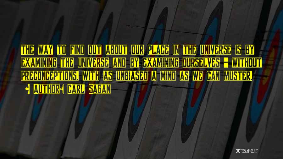 Carl Sagan Quotes: The Way To Find Out About Our Place In The Universe Is By Examining The Universe And By Examining Ourselves