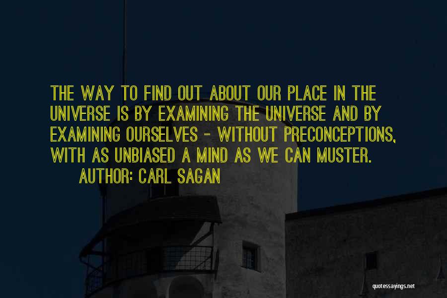 Carl Sagan Quotes: The Way To Find Out About Our Place In The Universe Is By Examining The Universe And By Examining Ourselves