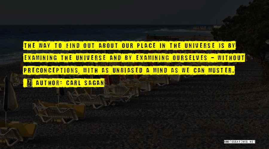 Carl Sagan Quotes: The Way To Find Out About Our Place In The Universe Is By Examining The Universe And By Examining Ourselves
