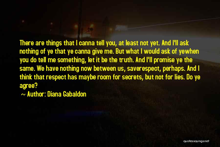 Diana Gabaldon Quotes: There Are Things That I Canna Tell You, At Least Not Yet. And I'll Ask Nothing Of Ye That Ye