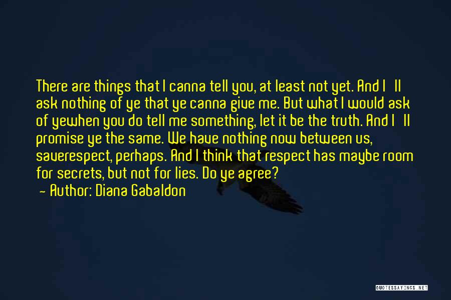 Diana Gabaldon Quotes: There Are Things That I Canna Tell You, At Least Not Yet. And I'll Ask Nothing Of Ye That Ye