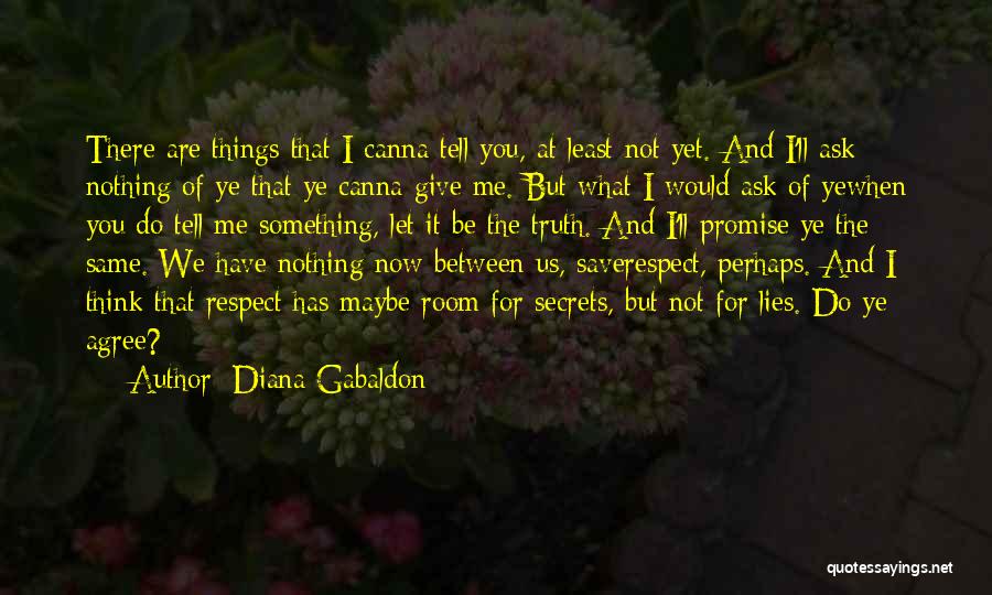 Diana Gabaldon Quotes: There Are Things That I Canna Tell You, At Least Not Yet. And I'll Ask Nothing Of Ye That Ye