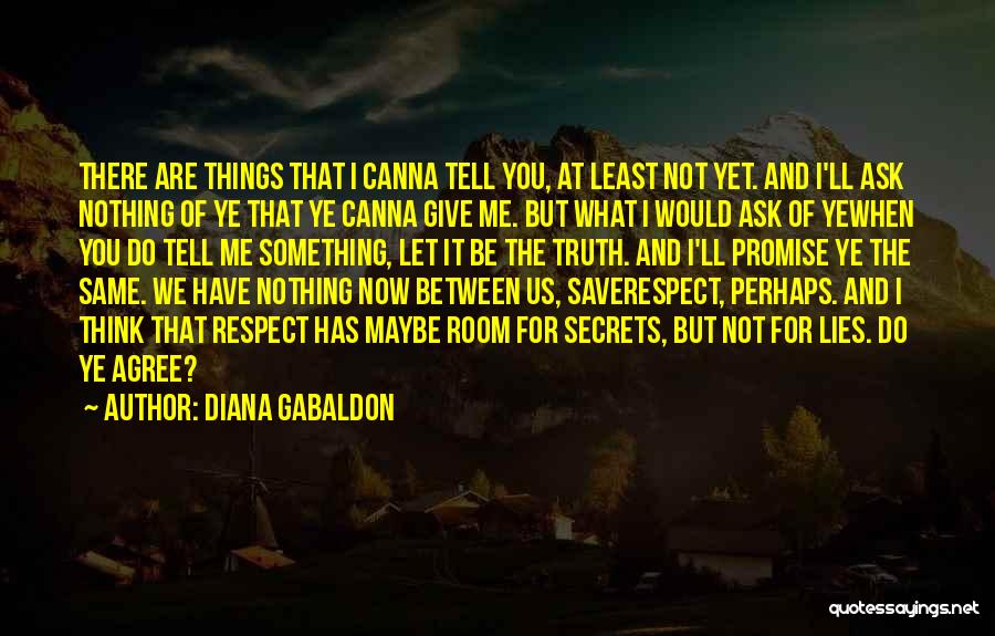 Diana Gabaldon Quotes: There Are Things That I Canna Tell You, At Least Not Yet. And I'll Ask Nothing Of Ye That Ye