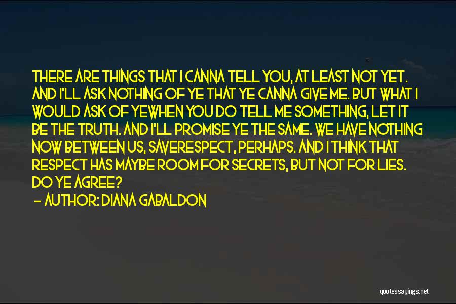 Diana Gabaldon Quotes: There Are Things That I Canna Tell You, At Least Not Yet. And I'll Ask Nothing Of Ye That Ye