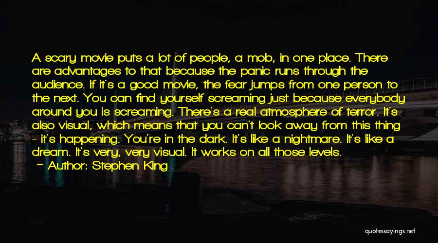 Stephen King Quotes: A Scary Movie Puts A Lot Of People, A Mob, In One Place. There Are Advantages To That Because The