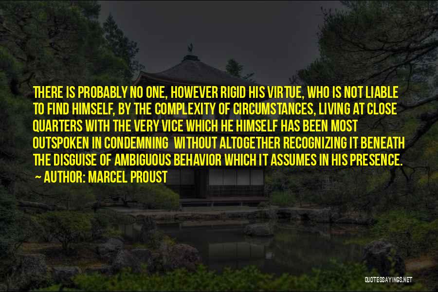 Marcel Proust Quotes: There Is Probably No One, However Rigid His Virtue, Who Is Not Liable To Find Himself, By The Complexity Of