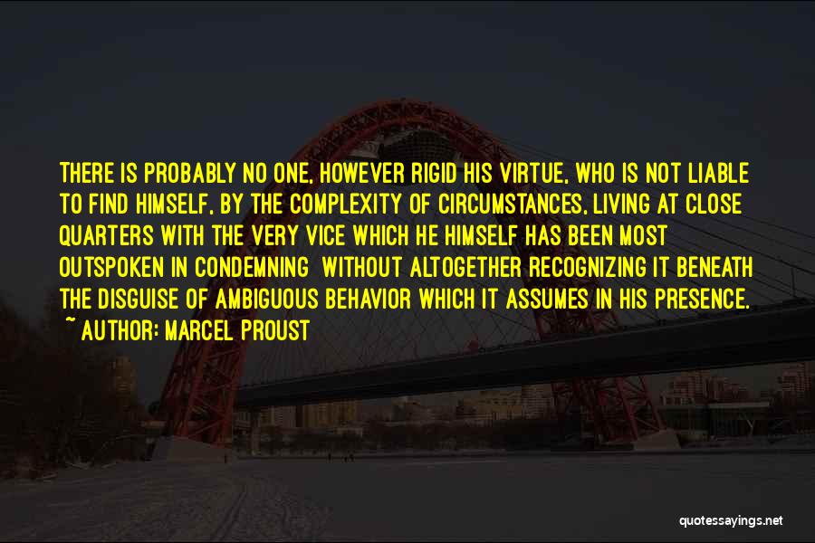 Marcel Proust Quotes: There Is Probably No One, However Rigid His Virtue, Who Is Not Liable To Find Himself, By The Complexity Of