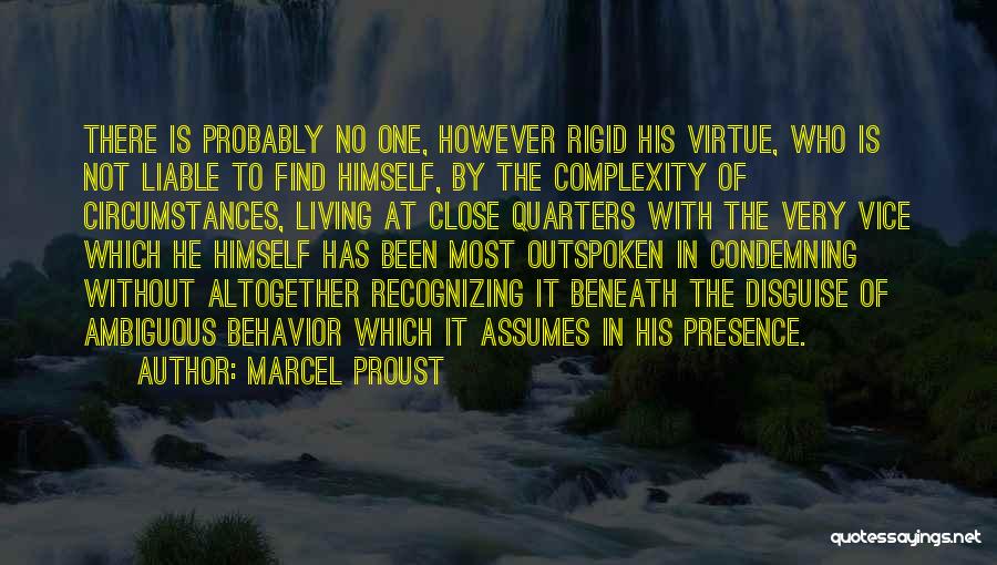 Marcel Proust Quotes: There Is Probably No One, However Rigid His Virtue, Who Is Not Liable To Find Himself, By The Complexity Of