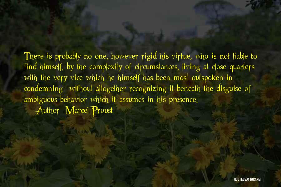 Marcel Proust Quotes: There Is Probably No One, However Rigid His Virtue, Who Is Not Liable To Find Himself, By The Complexity Of