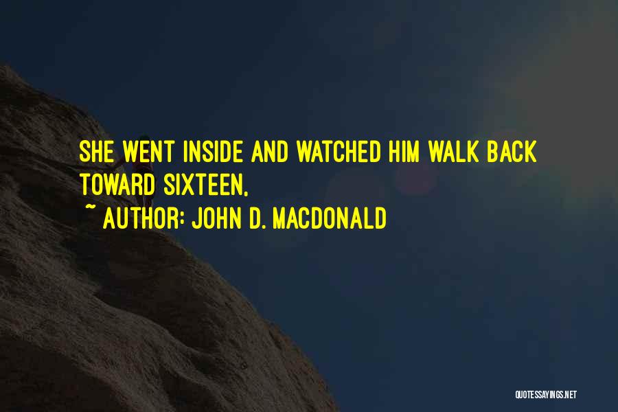 John D. MacDonald Quotes: She Went Inside And Watched Him Walk Back Toward Sixteen,