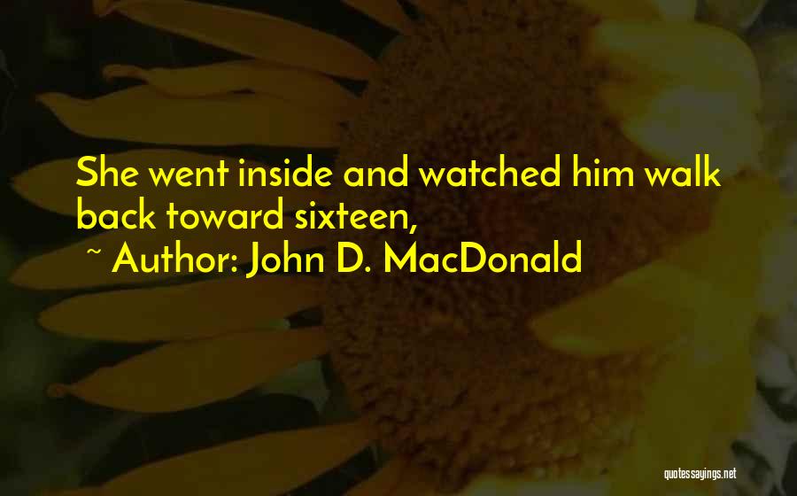 John D. MacDonald Quotes: She Went Inside And Watched Him Walk Back Toward Sixteen,
