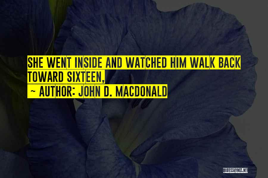 John D. MacDonald Quotes: She Went Inside And Watched Him Walk Back Toward Sixteen,