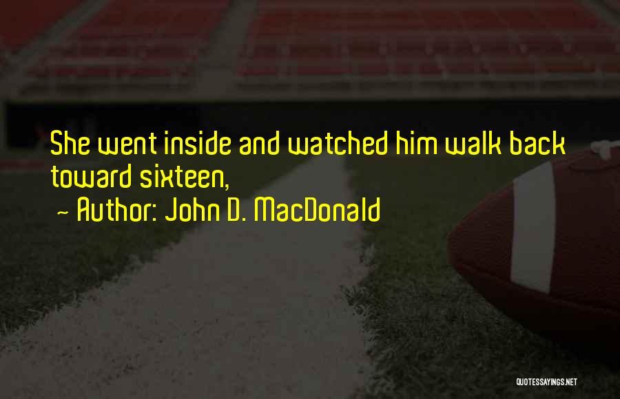 John D. MacDonald Quotes: She Went Inside And Watched Him Walk Back Toward Sixteen,