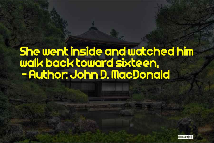 John D. MacDonald Quotes: She Went Inside And Watched Him Walk Back Toward Sixteen,