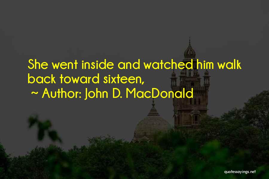 John D. MacDonald Quotes: She Went Inside And Watched Him Walk Back Toward Sixteen,