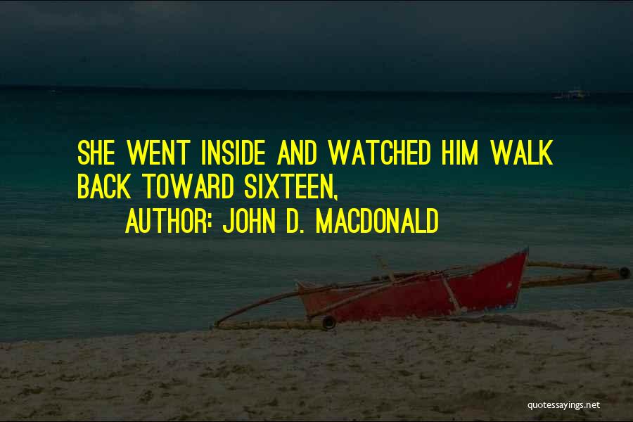 John D. MacDonald Quotes: She Went Inside And Watched Him Walk Back Toward Sixteen,