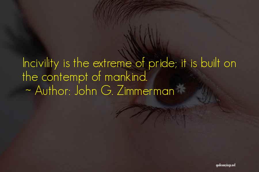 John G. Zimmerman Quotes: Incivility Is The Extreme Of Pride; It Is Built On The Contempt Of Mankind.